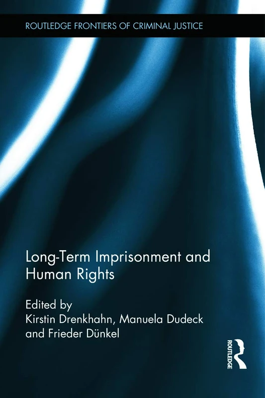 Long-Term Imprisonment and Human Rights: 21 (Routledge Frontiers of Criminal Justice)