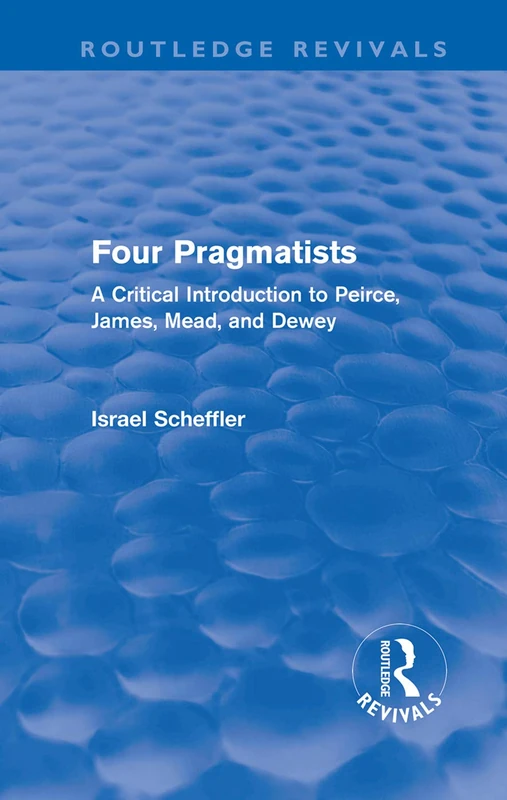 Four Pragmatists: A Critical Introduction to Peirce, James, Mead and Dewey (Routledge Revivals)