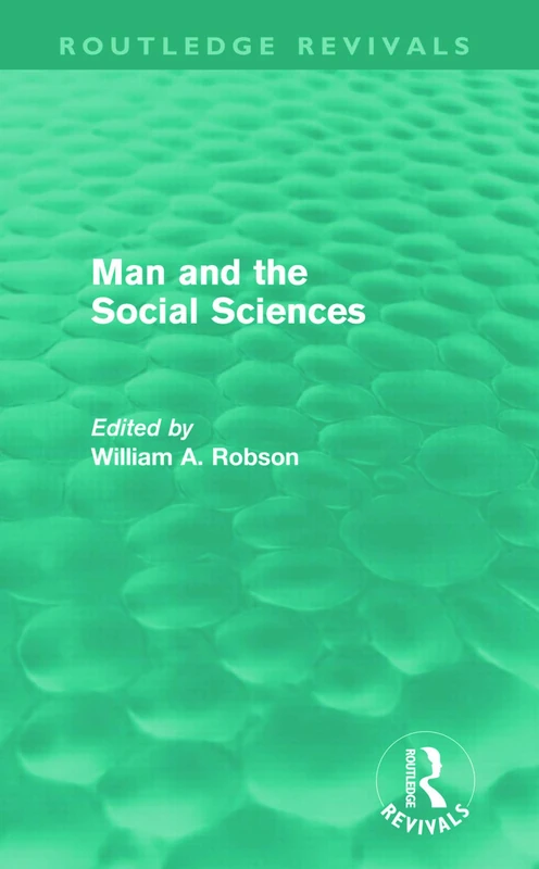 Man and the Social Sciences (Routledge Revivals): Twelve lectures delivered at the London School of Economics and Political Science tracing the ... social sciences during the present century