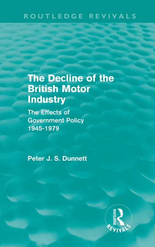 The Decline of the British Motor Industry (Routledge Revivals): The Effects of Government Policy, 1945-79