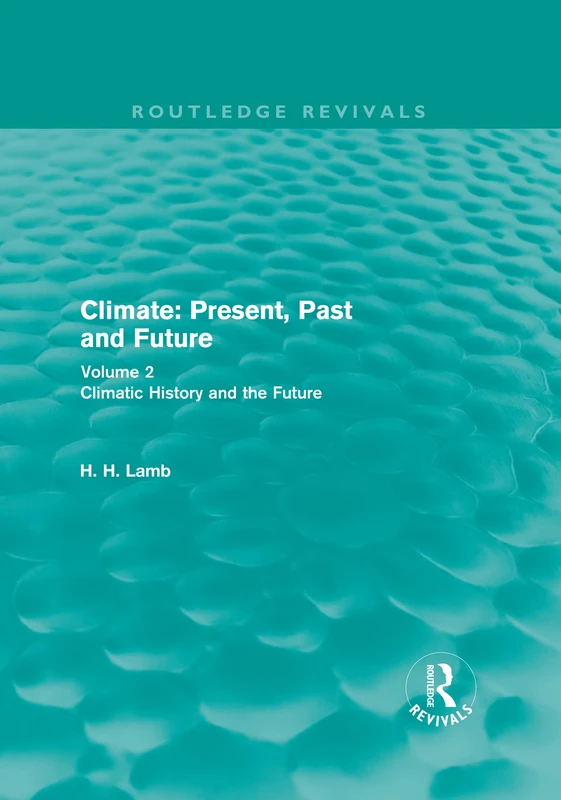 Climate: Present, Past and Future (Routledge Revivals): Volume 2: Climatic History and the Future (Routledge Revivals: A History of Climate Changes)