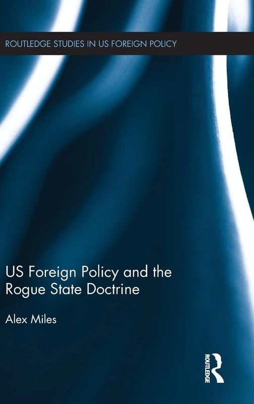 US Foreign Policy and the Rogue State Doctrine (Routledge Studies in US Foreign Policy)