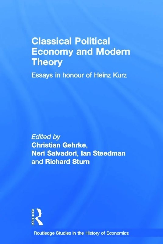 Classical Political Economy and Modern Theory: Essays in Honour of Heinz Kurz: 137 (Routledge Studies in the History of Economics)