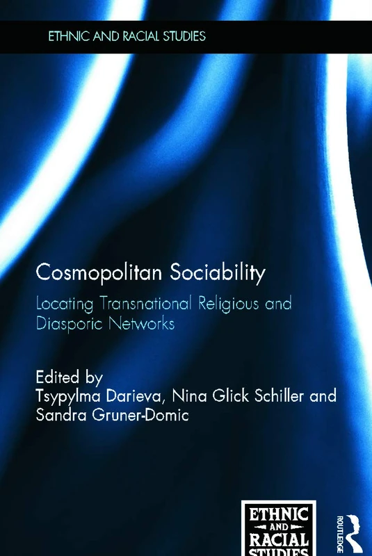 Cosmopolitan Sociability: Locating Transnational Religious and Diasporic Networks (Ethnic and Racial Studies)