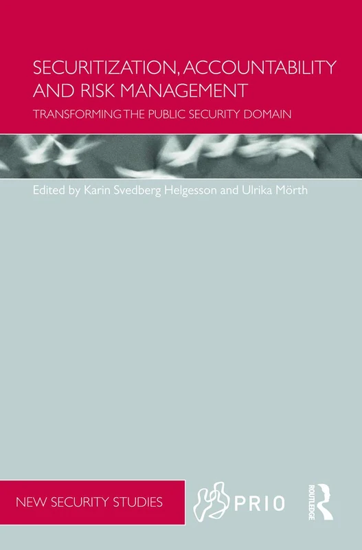 Securitization, Accountability and Risk Management: Transforming the Public Security Domain (PRIO New Security Studies)