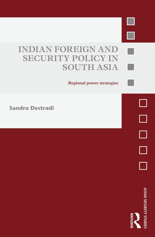 Indian Foreign and Security Policy in South Asia: Regional Power Strategies (Asian Security Studies)
