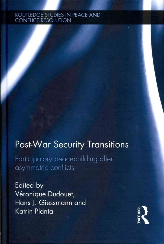Post-War Security Transitions: Participatory Peacebuilding after Asymmetric Conflicts (Routledge Studies in Peace and Conflict Resolution)