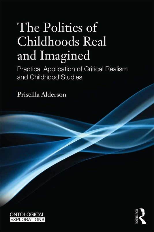 Childhoods Real and Imagined: Volume 1: An introduction to critical realism and childhood studies (Ontological Explorations Routledge Critical Realism)