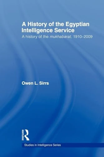 The Egyptian Intelligence Service: A History of the Egyptian Intelligence Service: A History of the Mukhabarat, 1910-2009 (Studies in Intelligence)
