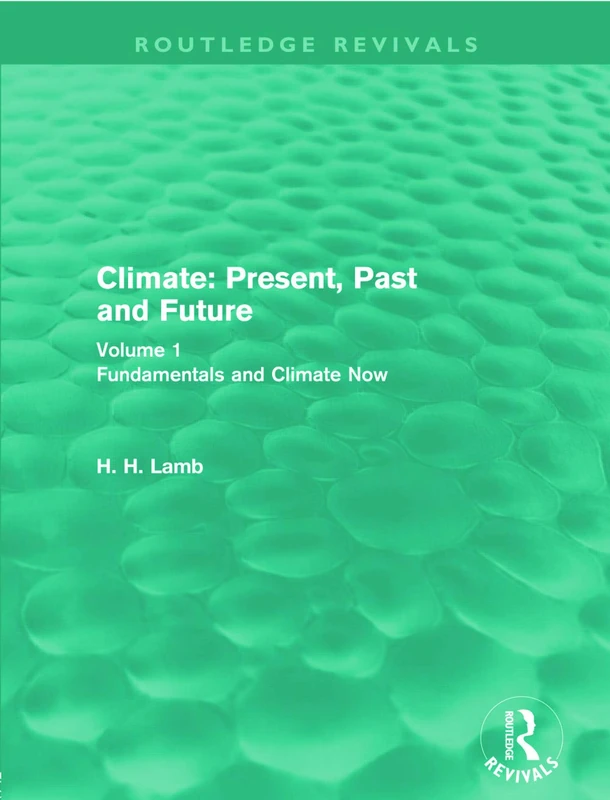 Climate: Present, Past and Future: Volume 1: Fundamentals and Climate Now (Routledge Revivals: A History of Climate Changes)