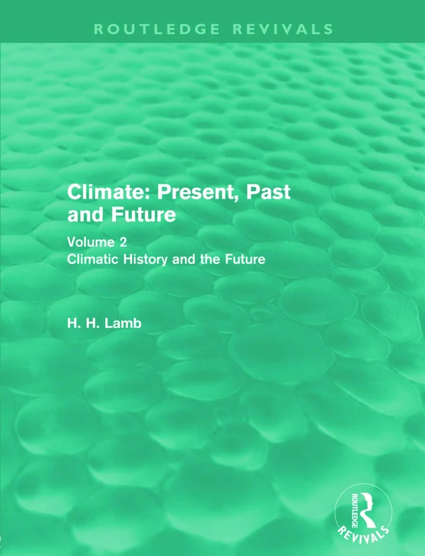Climate: Present, Past and Future (Routledge Revivals): Volume 2: Climatic History and the Future (Routledge Revivals: A History of Climate Changes)
