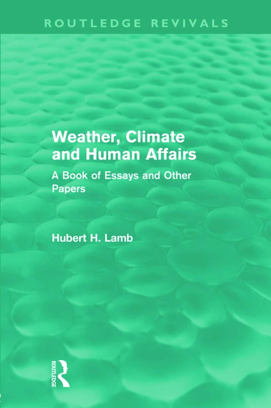 Weather, Climate and Human Affairs (Routledge Revivals): A Book of Essays and Other Papers (Routledge Revivals: A History of Climate Changes)