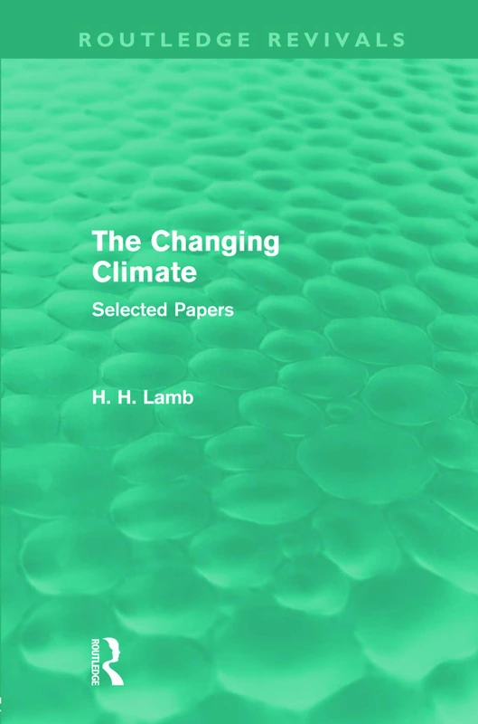 The Changing Climate (Routledge Revivals): Selected Papers (Routledge Revivals: A History of Climate Changes)