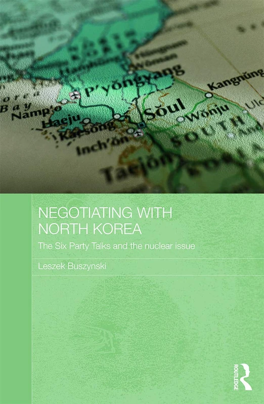 Negotiating with North Korea: The Six Party Talks and the Nuclear Issue: 25 (Routledge Security in Asia Pacific Series)
