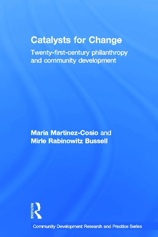Catalysts for Change: 21st Century Philanthropy and Community Development (Community Development Research and Practice Series)