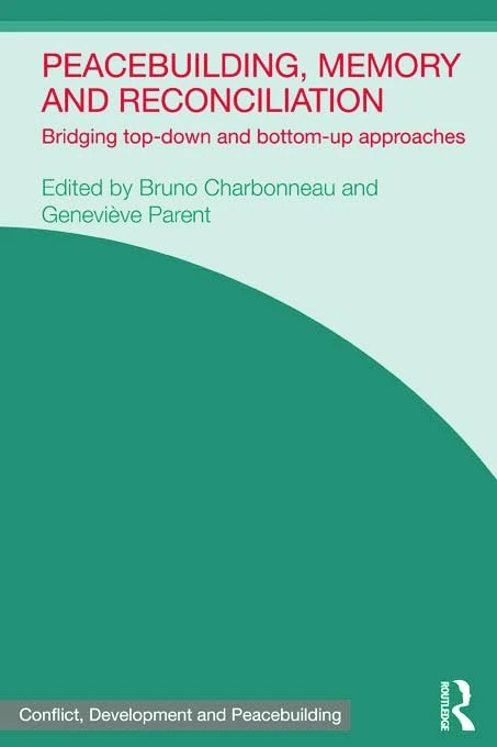 Peacebuilding, Memory and Reconciliation: Bridging Top-Down and Bottom-Up Approaches (Studies in Conflict, Development and Peacebuilding)