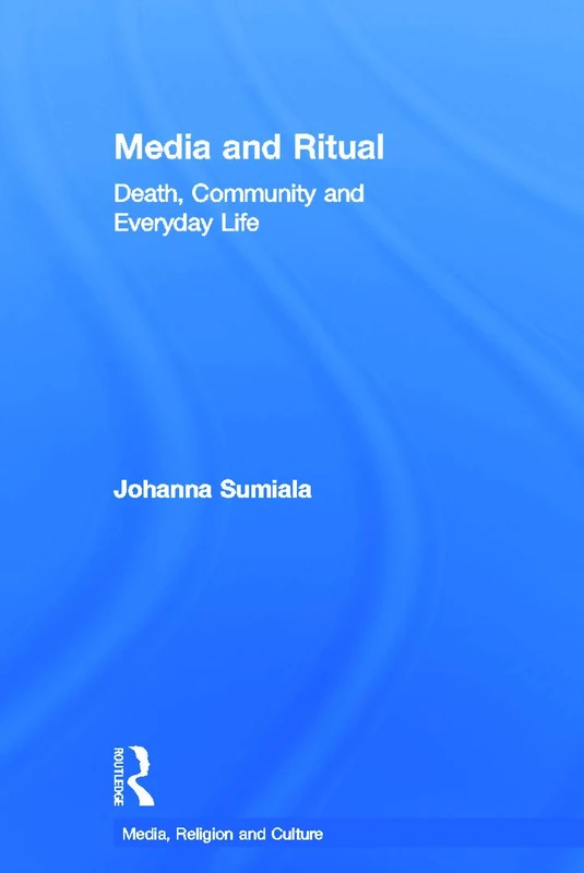 Media and Ritual: Death, Community and Everyday Life (Media, Religion and Culture)