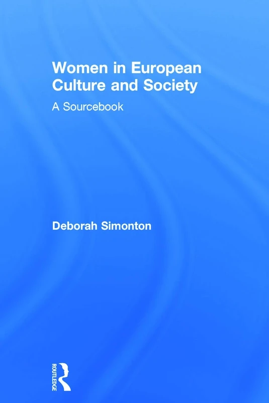Women in European Culture and Society: A Sourcebook
