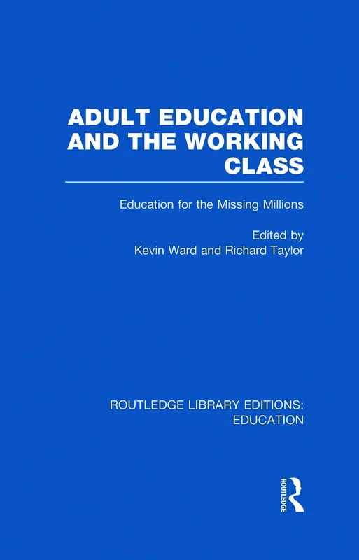 Adult Education & The Working Class: Education for the Missing Millions (Routledge Library Editions: Education)