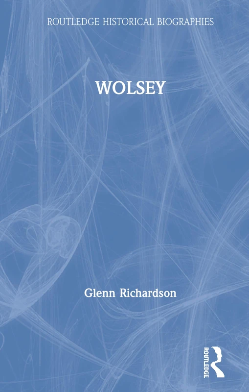WOLSEY (Routledge Historical Biographies)