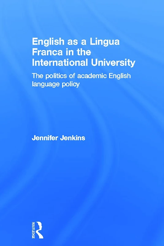 English as a Lingua Franca in the International University: The Politics of Academic English Language Policy