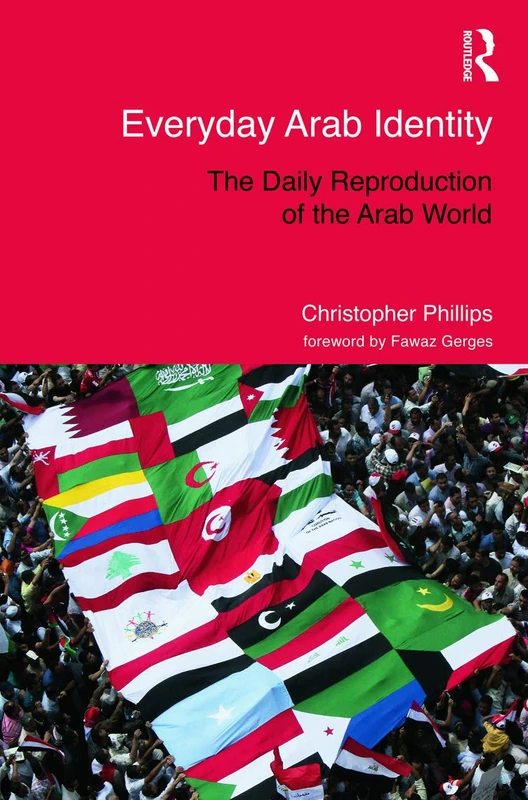 Everyday Arab Identity: The Daily Reproduction of the Arab World (Routledge Studies in Middle Eastern Politics)