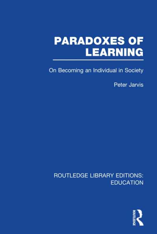 Paradoxes of Learning: On Becoming An Individual in Society (Routledge Library Editions: Education)
