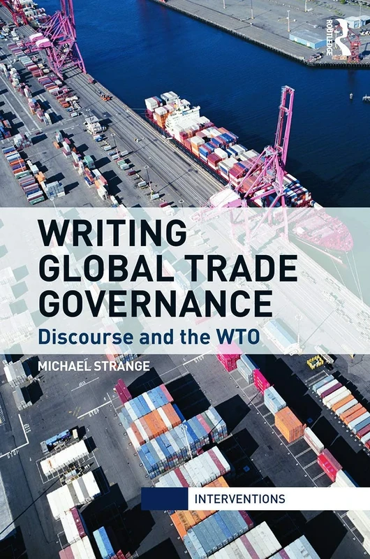 Writing Global Trade Governance: Discourse and the WTO (Interventions)