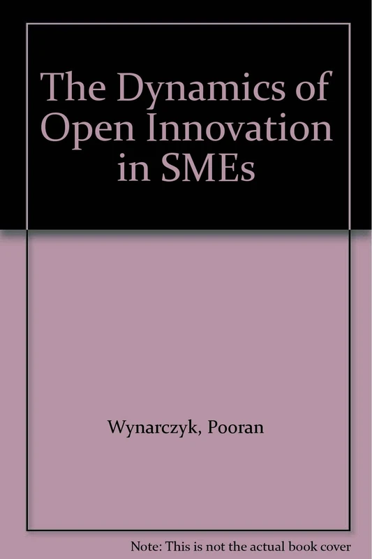 The Dynamics of Open Innovation in SMEs (Routledge Studies in Innovation, Organizations and Technology)