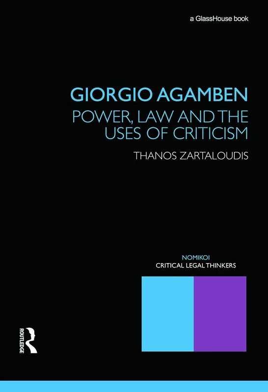 Giorgio Agamben: Power, Law and the Uses of Criticism (Nomikoi: Critical Legal Thinkers)