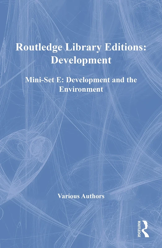 Routledge Library Editions: Development Mini-Set E: Development and the Environment (Routledge Library Editions: Development and the Environment)