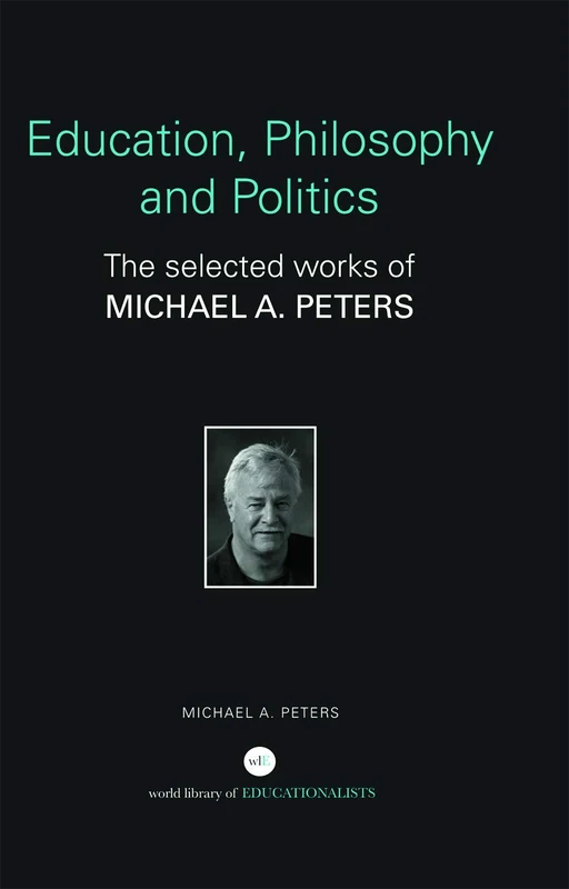 Education, Philosophy and Politics: The Selected Works of Michael A. Peters (World Library of Educationalists)