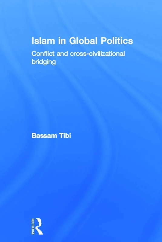 Routledge Islam in Global Politics - Conflict and Bridging Book