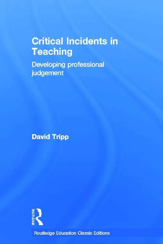 Critical Incidents in Teaching (Classic Edition): Developing professional judgement (Routledge Education Classic Edition) - Image 1