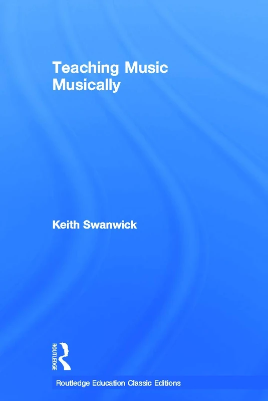 Teaching Music Musically (Classic Edition) (Routledge Education Classic Edition)