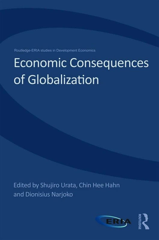 Economic Consequences of Globalization: Evidence from East Asia (Routledge-ERIA Studies in Development Economics)