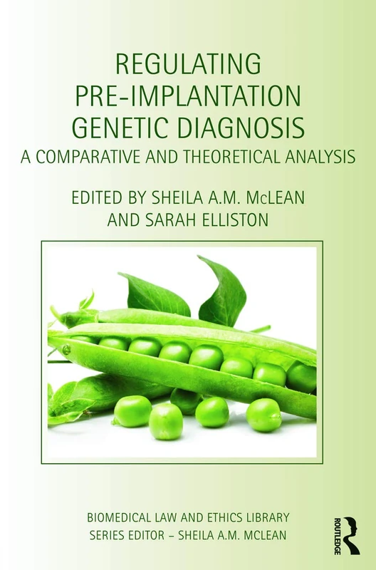 Regulating Pre-Implantation Genetic Diagnosis: A Comparative and Theoretical Analysis (Biomedical Law and Ethics Library)