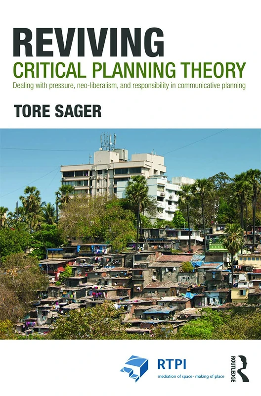 Reviving Critical Planning Theory: Dealing with Pressure, Neo-liberalism, and Responsibility in Communicative Planning (RTPI Library Series)