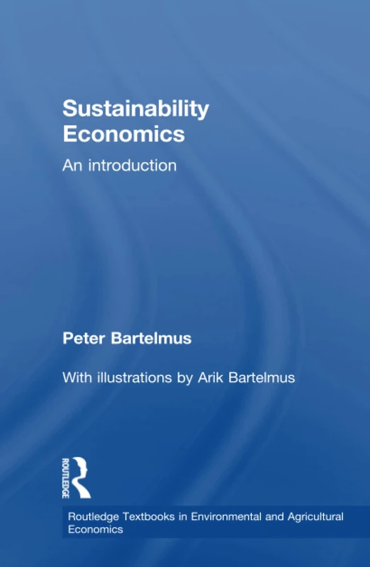 Sustainability Economics: An Introduction (Routledge Textbooks in Environmental and Agricultural Economics)
