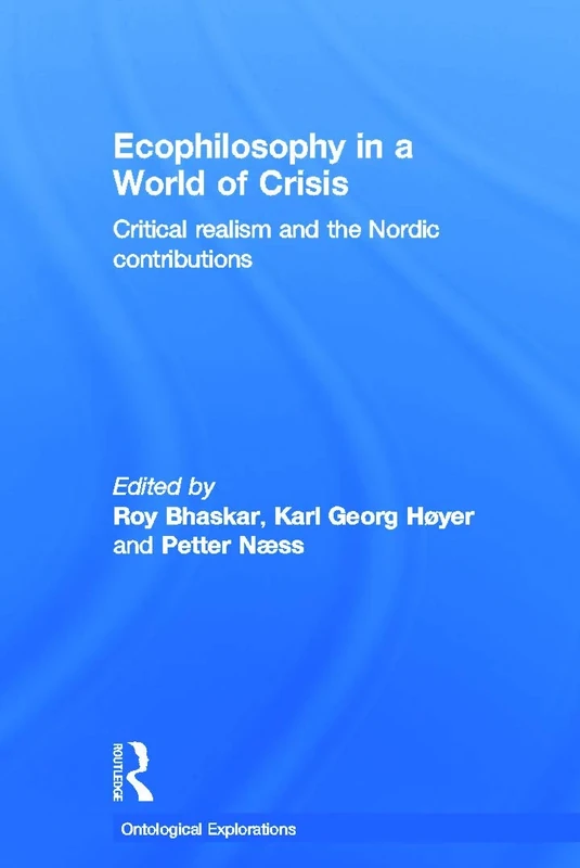 Ecophilosophy in a World of Crisis: Critical realism and the Nordic Contributions (Ontological Explorations Routledge Critical Realism)