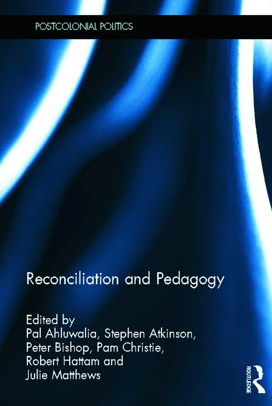 Reconciliation and Pedagogy: Practical, Theoretical and Philosophical Considerations (Postcolonial Politics)