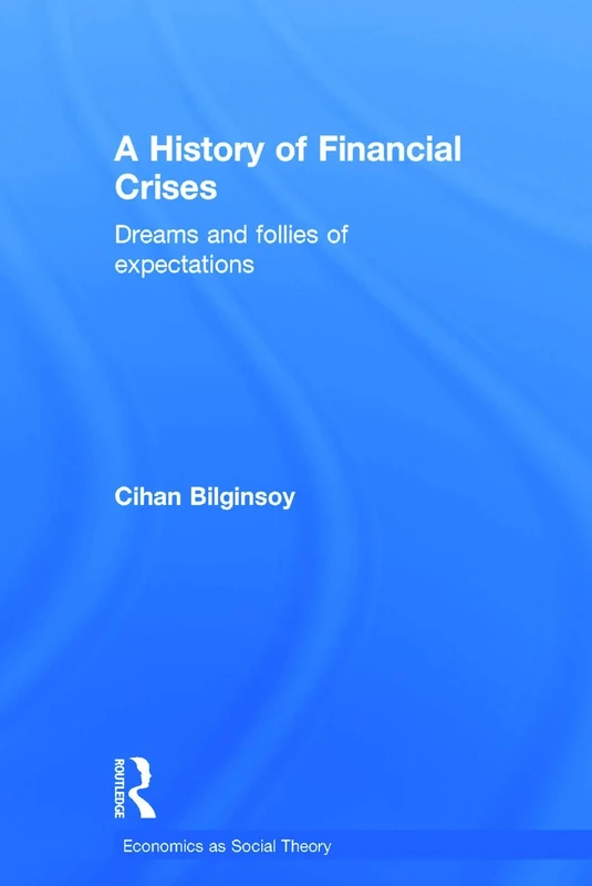 A History of Financial Crises: Dreams and Follies of Expectations (Economics as Social Theory)