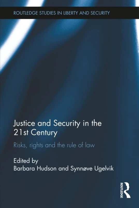 Justice and Security in the 21st Century: Risks, Rights and the Rule of Law (Routledge Studies in Liberty and Security)