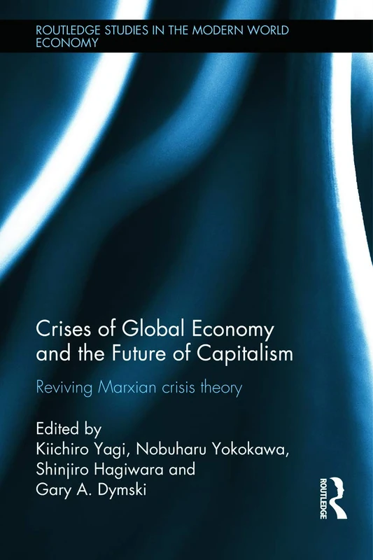 Crises of Global Economy and the Future of Capitalism: An Insight into the Marx's Crisis Theory (Routledge Studies in the Modern World Economy (Hardcover))