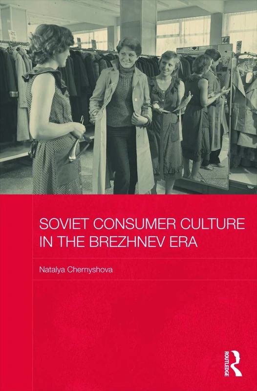 Soviet Consumer Culture in the Brezhnev Era (BASEES/Routledge Series on Russian and East European Studies)
