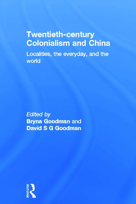 Twentieth Century Colonialism and China: Localities, the everyday, and the world