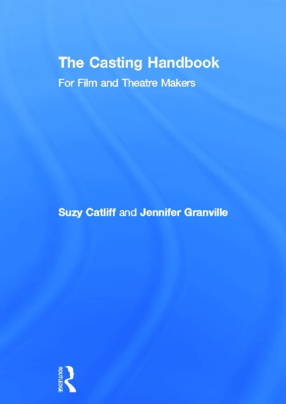 Routledge - The Casting Handbook for Film and Theatre Makers