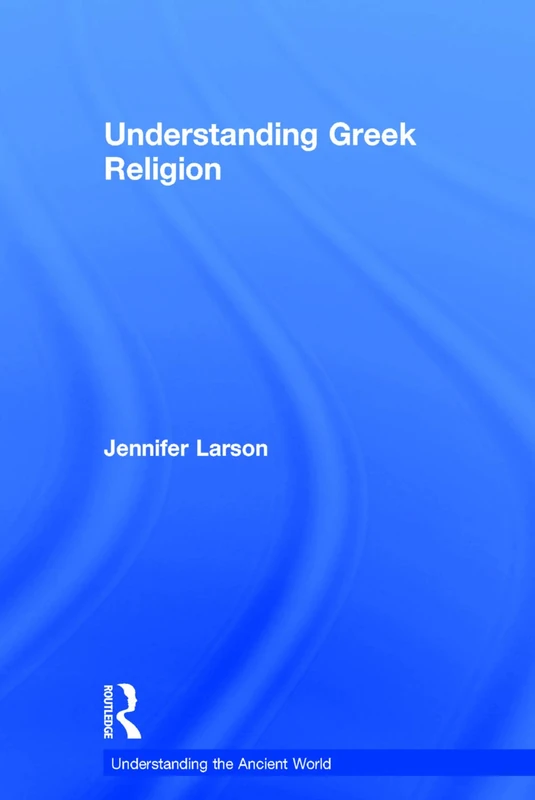Understanding Greek Religion: A Cognitive Approach (Understanding the Ancient World)