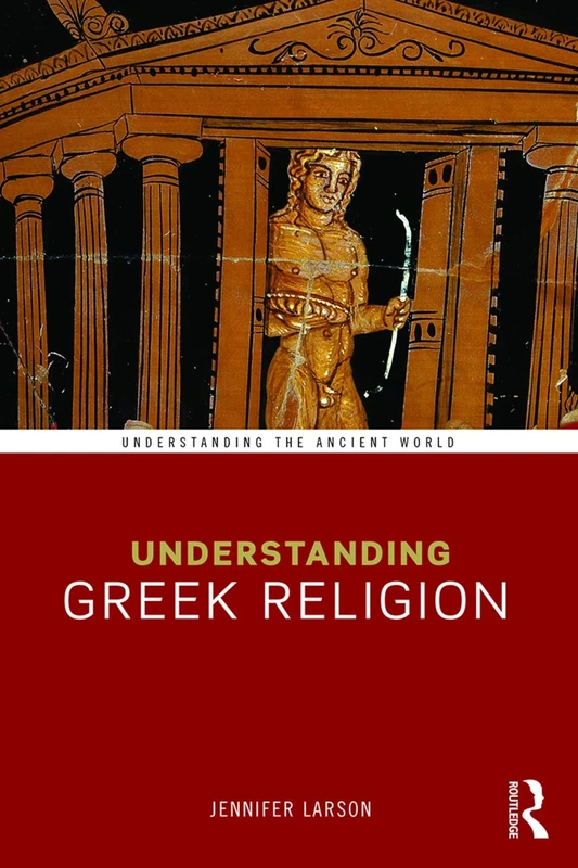 Understanding Greek Religion: A Cognitive Approach (Understanding the Ancient World)