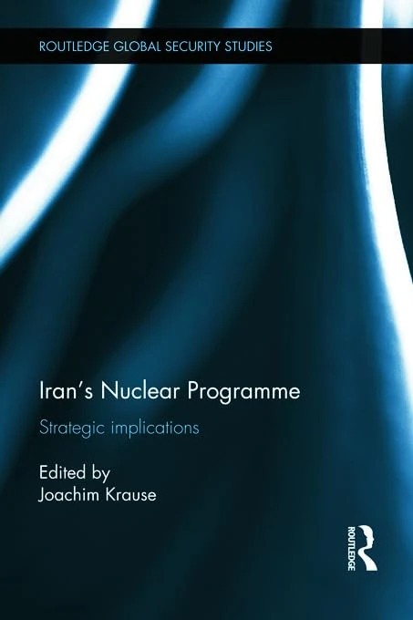 Iran’s Nuclear Programme: Strategic Implications (Routledge Global Security Studies)